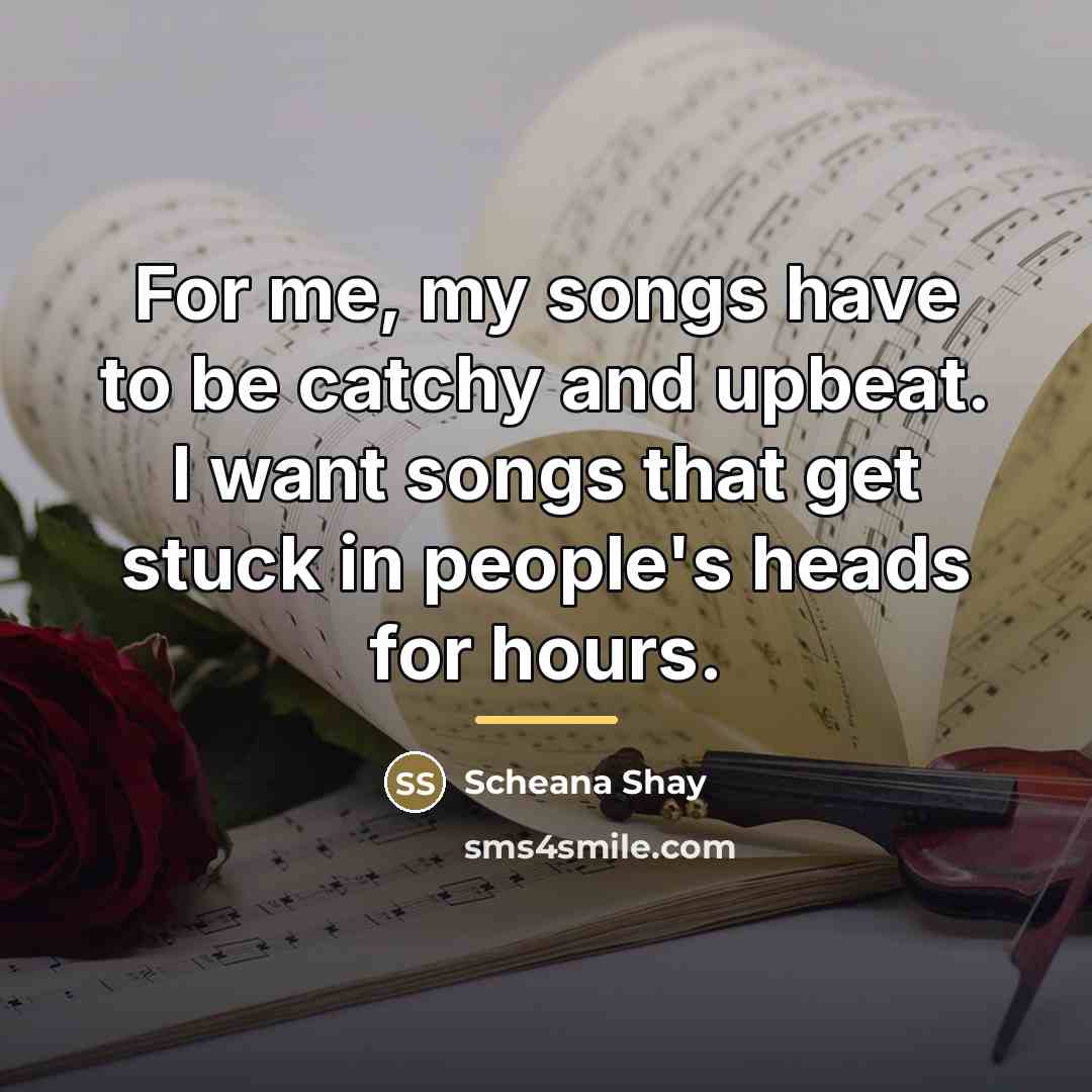 “For me, my songs have to be catchy and upbeat.…” quote by Scheana Shay