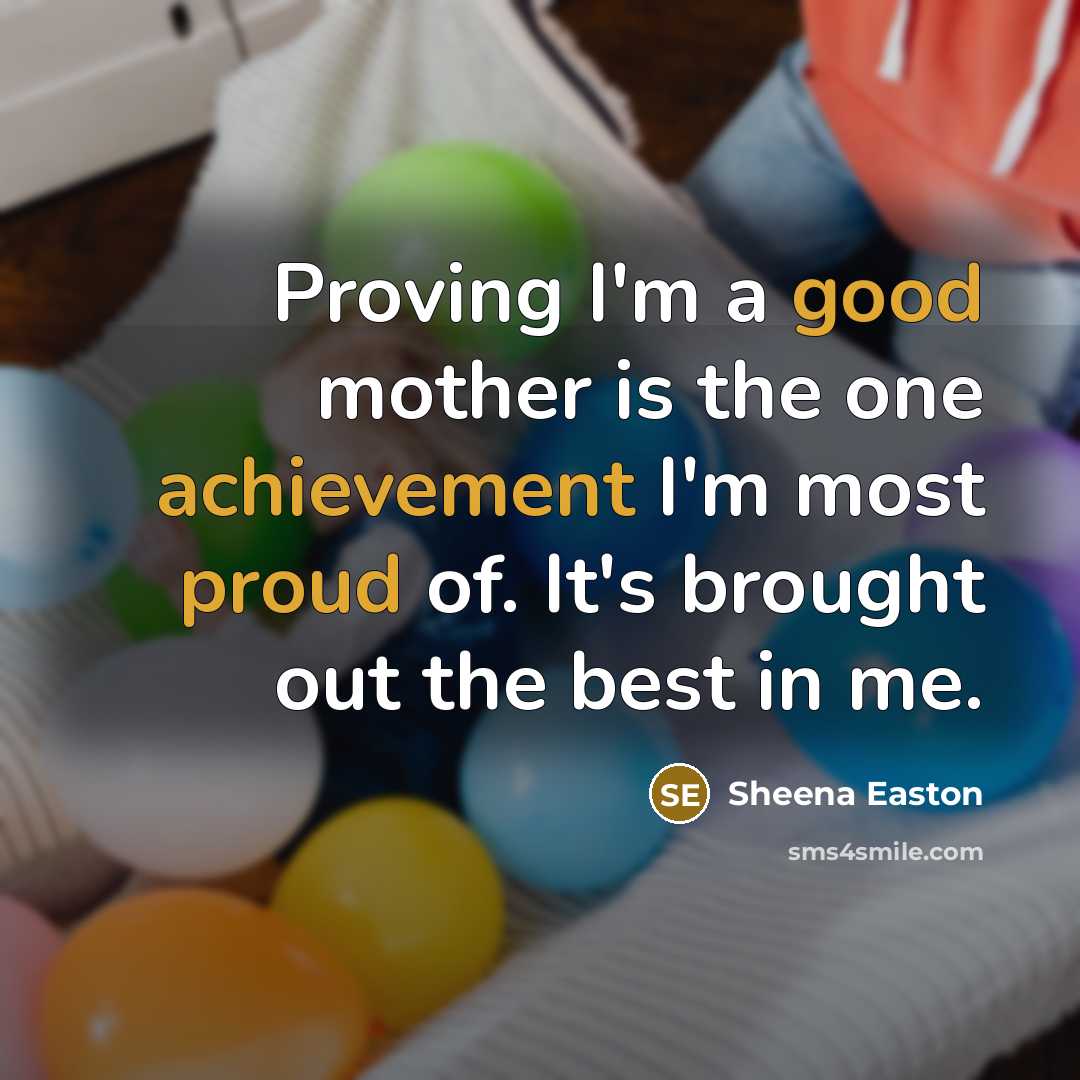 “Proving I'm a good mother is the one achievement I'm…” quote by Sheena Easton