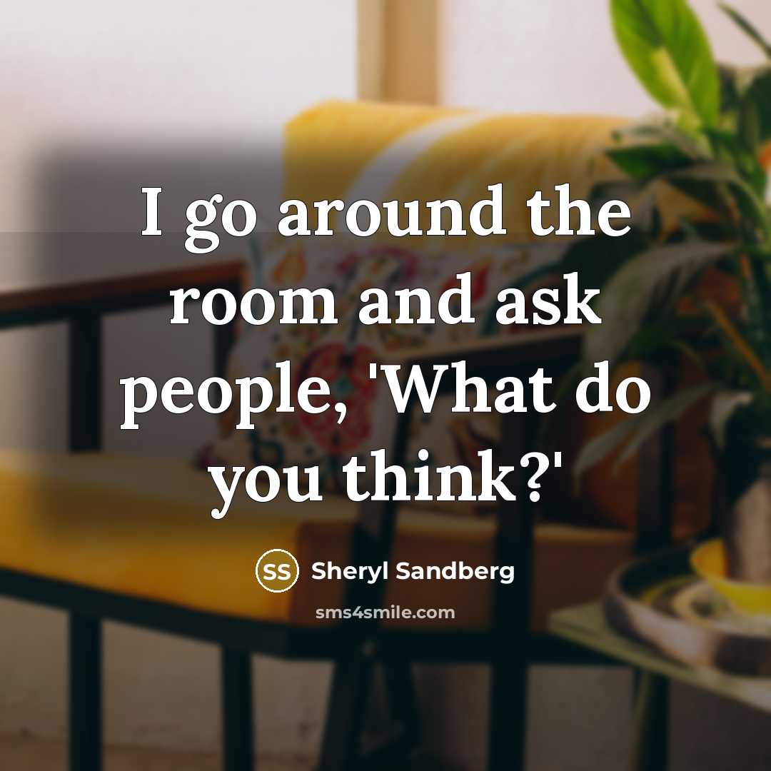 “I go around the room and ask people, 'What do…” quote by Sheryl Sandberg