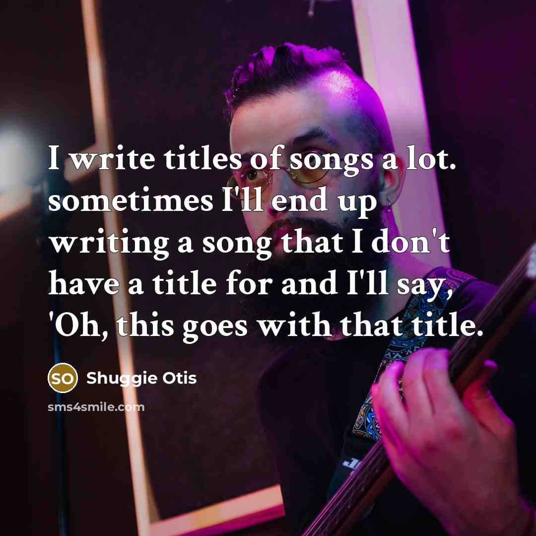 “I write titles of songs a lot. sometimes I'll end…” quote by Shuggie Otis