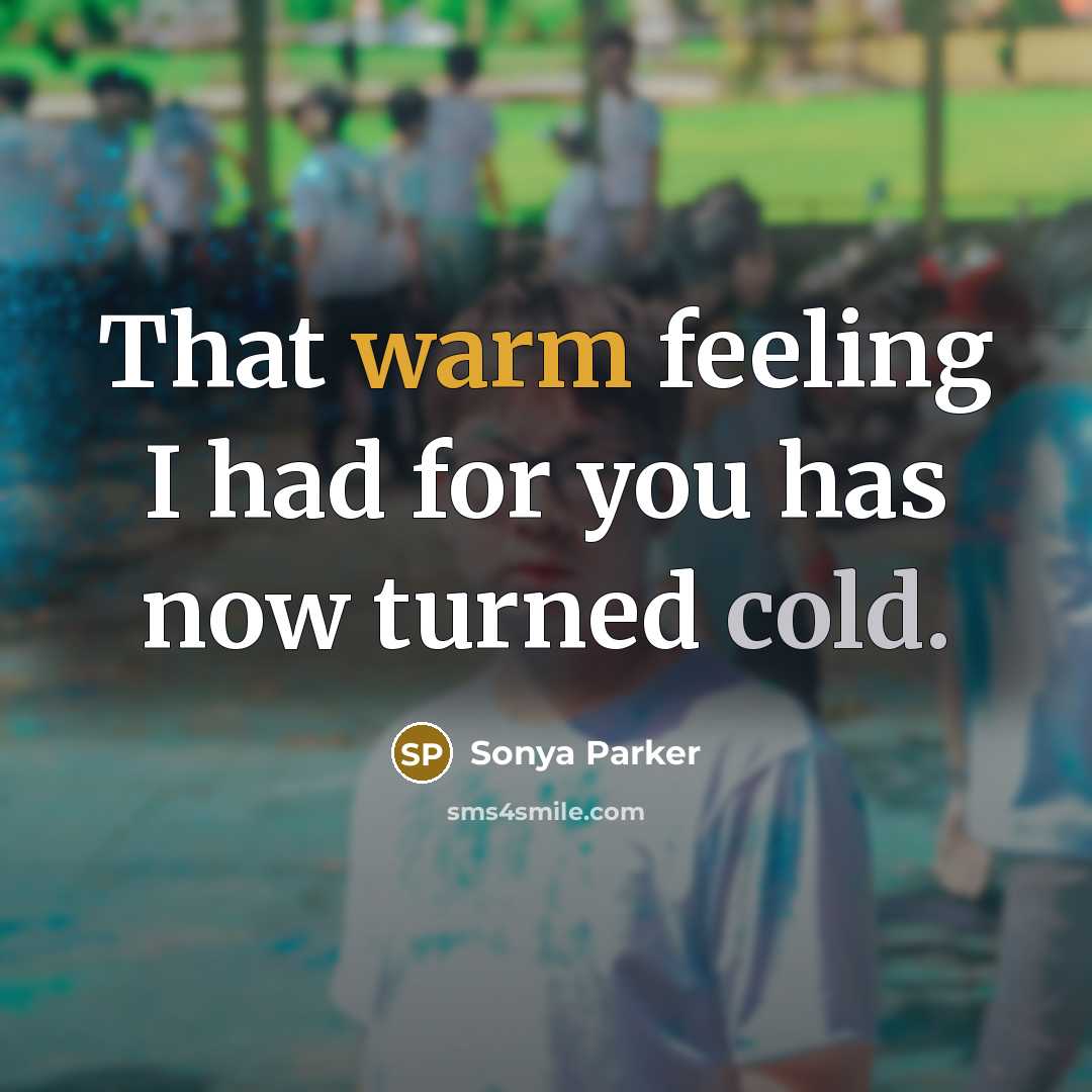 “That warm feeling I had for you has now turned…” quote by SONYA PARKER