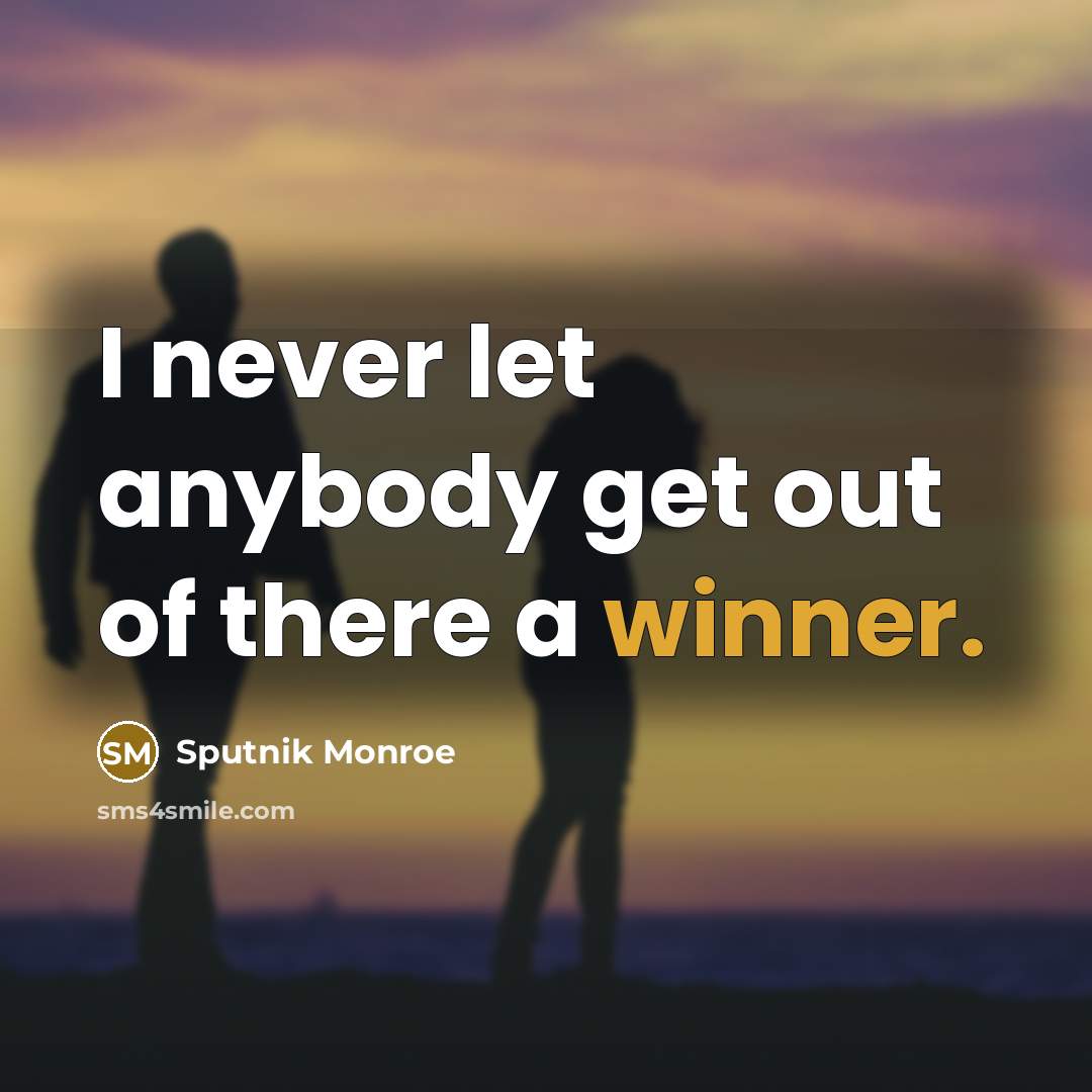 “I never let anybody get out of there a winner.” quote by Sputnik Monroe