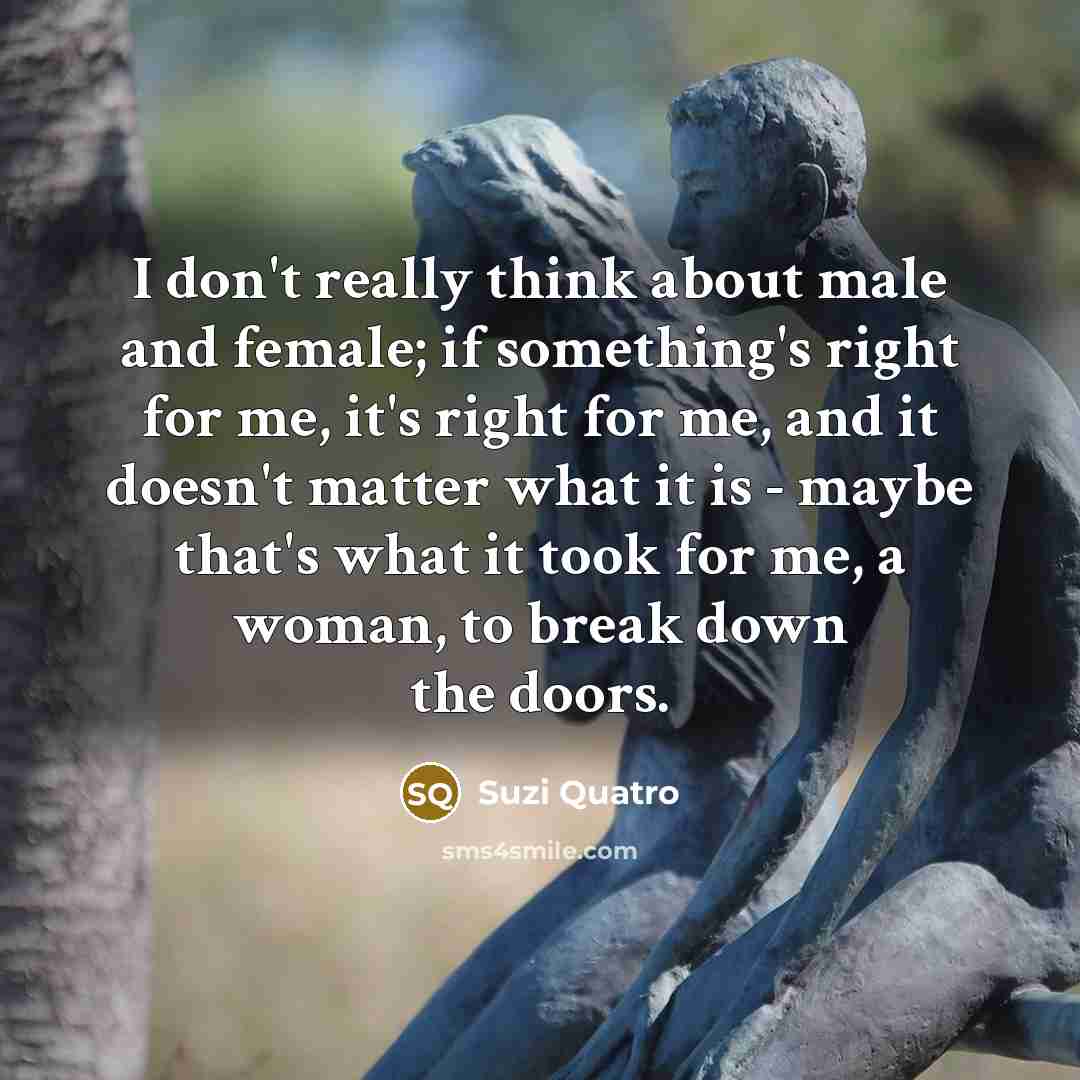 “I don't really think about male and female; if something's…” quote by Suzi Quatro