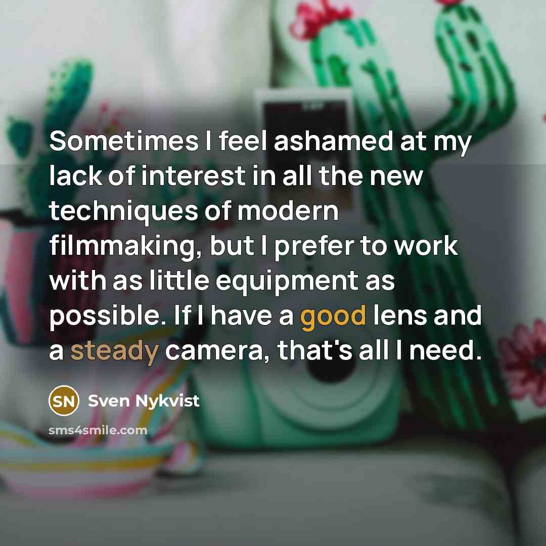 “Sometimes I feel ashamed at my lack of interest in…” quote by Sven Nykvist