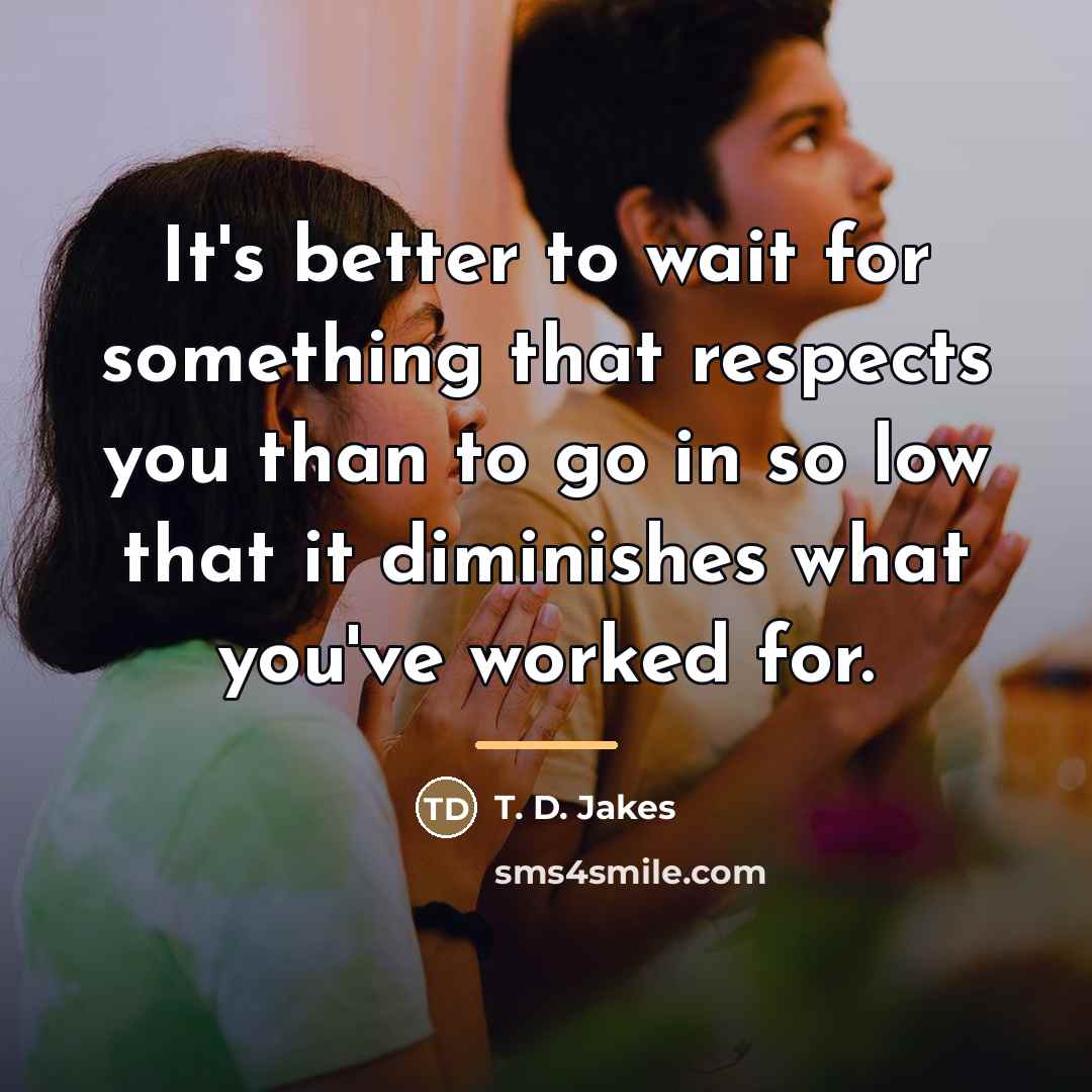 “It's better to wait for something that respects you than…” quote by T. D. Jakes