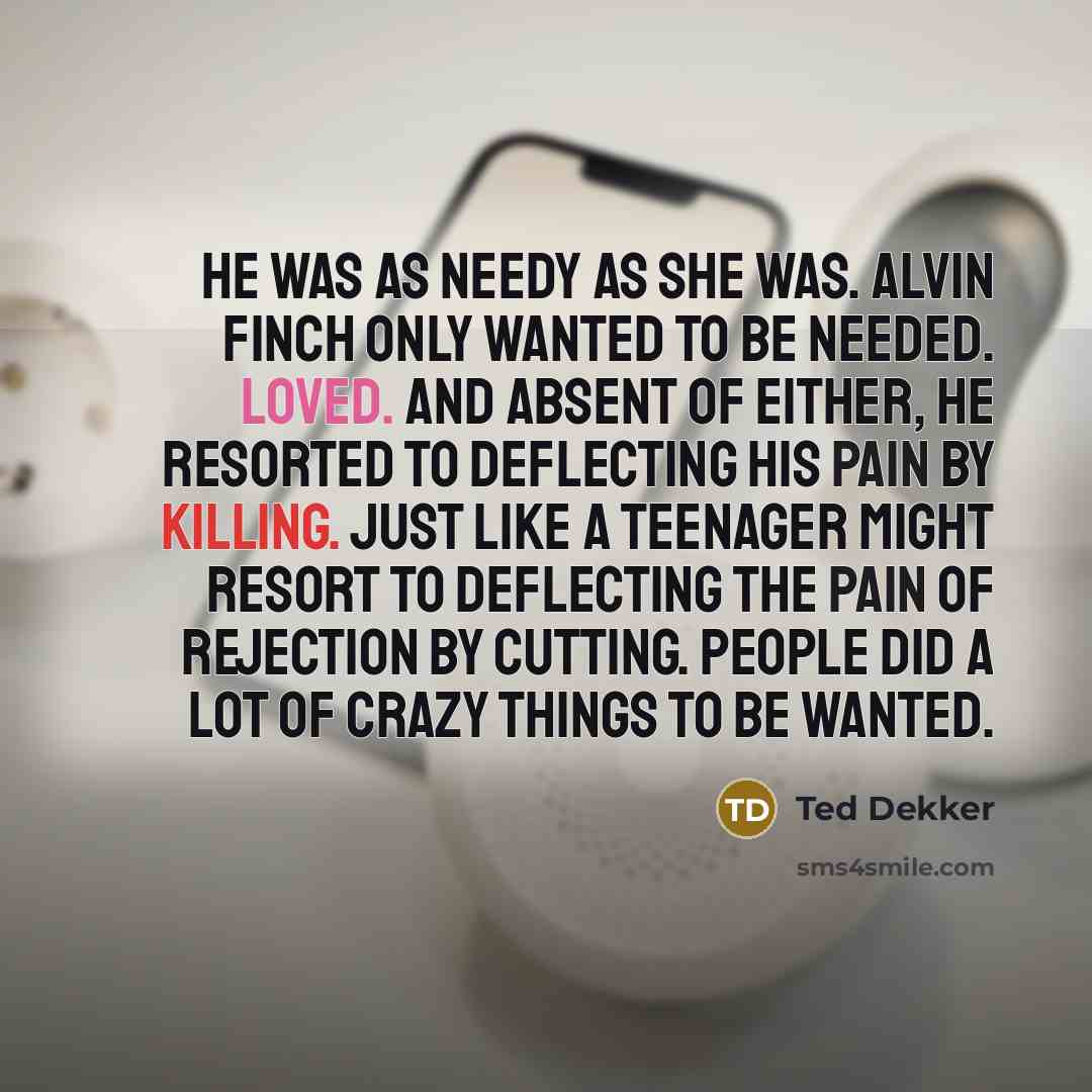 “He was as needy as she was. Alvin Finch only…” quote by Ted Dekker