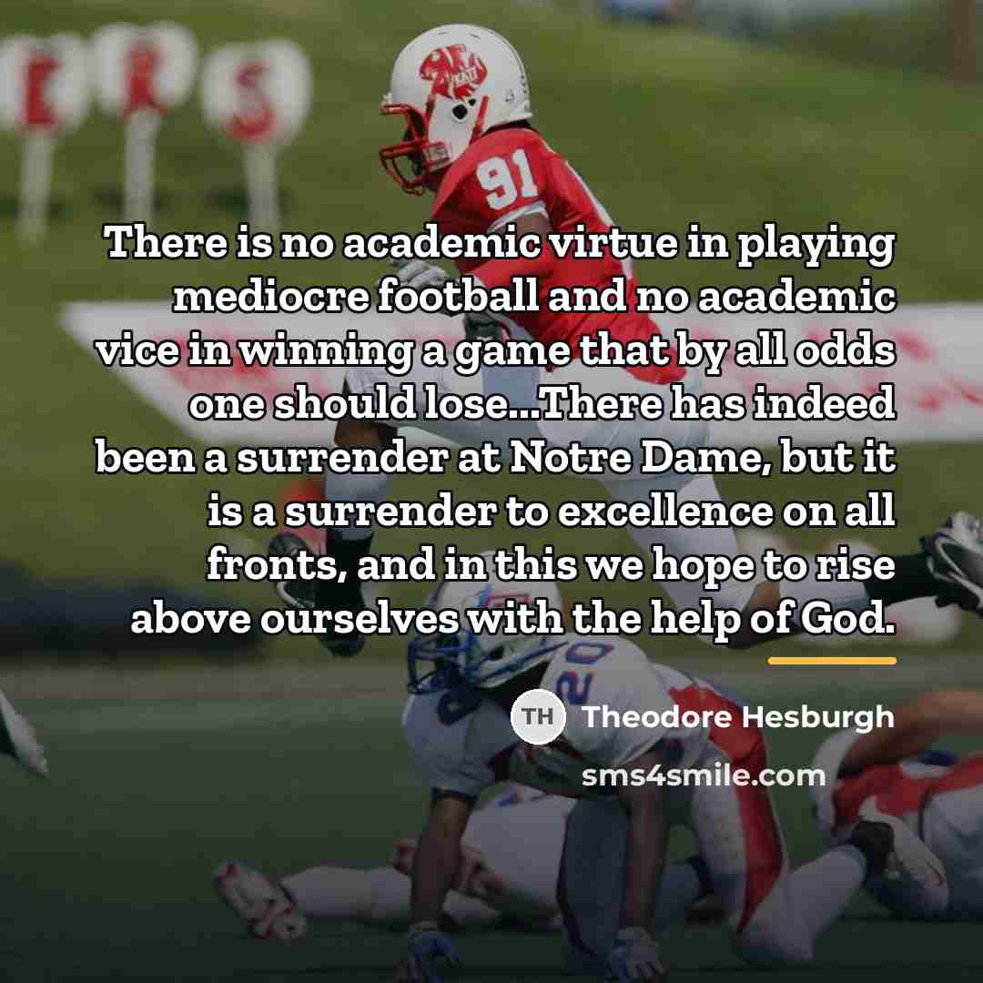 “There is no academic virtue in playing mediocre football and…” quote by Theodore Hesburgh