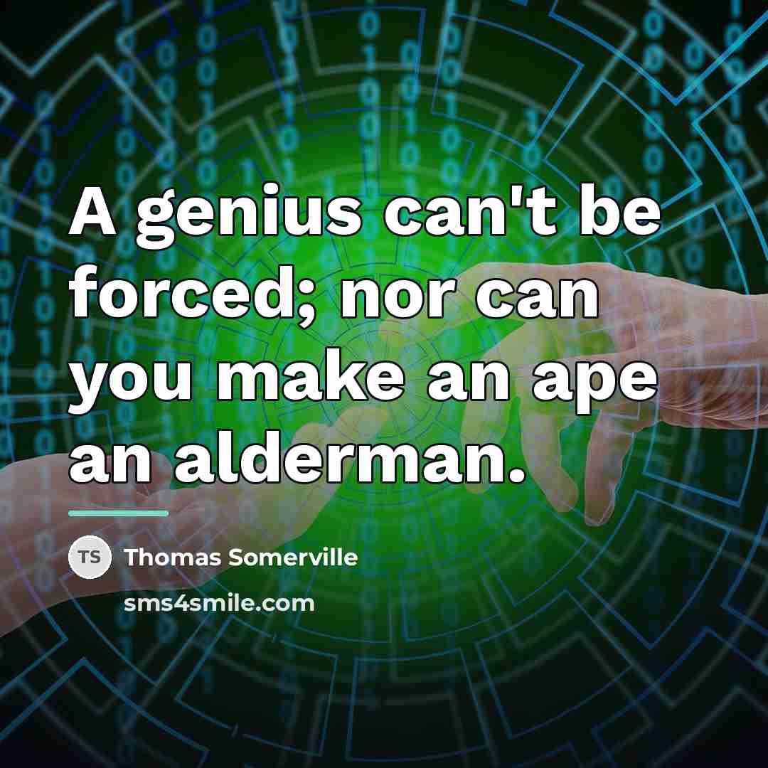 “A genius can't be forced; nor can you make an…” quote by Thomas Somerville