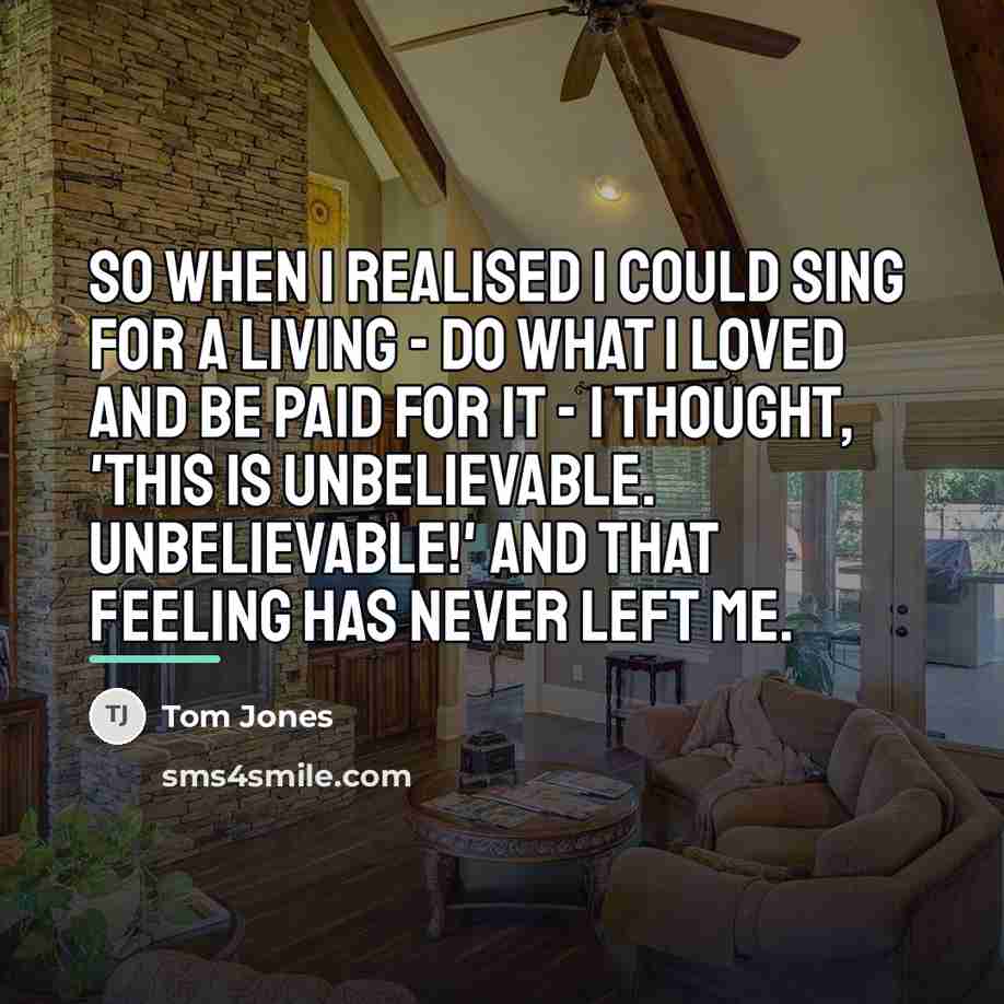 “So when I realised I could sing for a living…” quote by Tom Jones