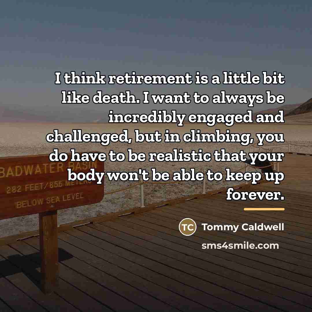 “I think retirement is a little bit like death. I…” quote by Tommy Caldwell