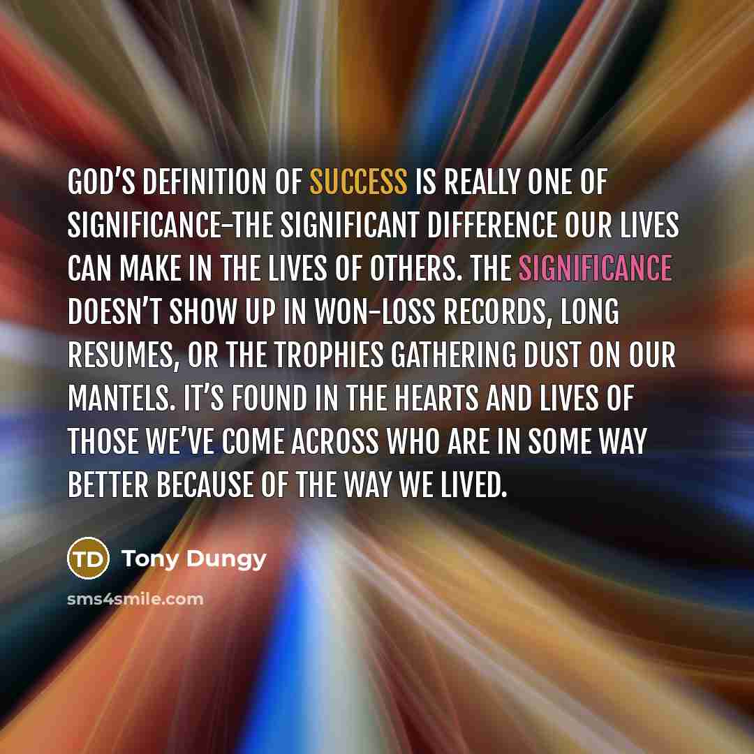 “God’s definition of success is really one of significance-the significant…” quote by Tony Dungy