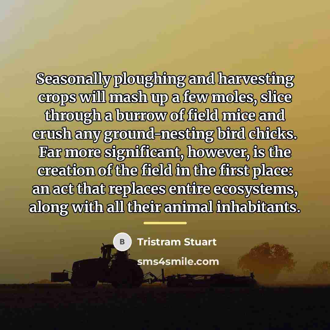 “Seasonally ploughing and harvesting crops will mash up a few…” quote by Tristram Stuart