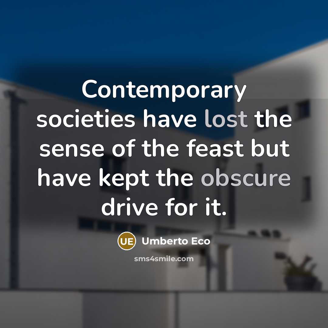 “Contemporary societies have lost the sense of the feast but…” quote by Umberto Eco