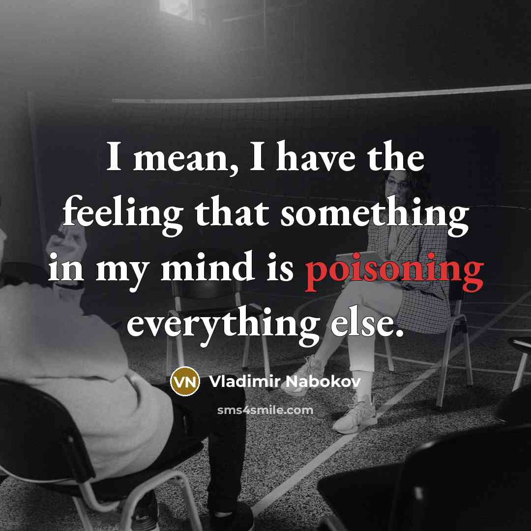 “I mean, I have the feeling that something in my mind is poisoning everything else.” quote by Vladimir Nabokov