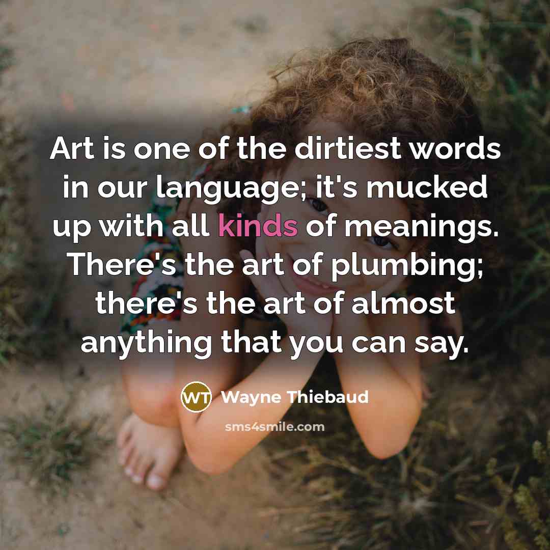 “Art is one of the dirtiest words in our language;…” quote by Wayne Thiebaud