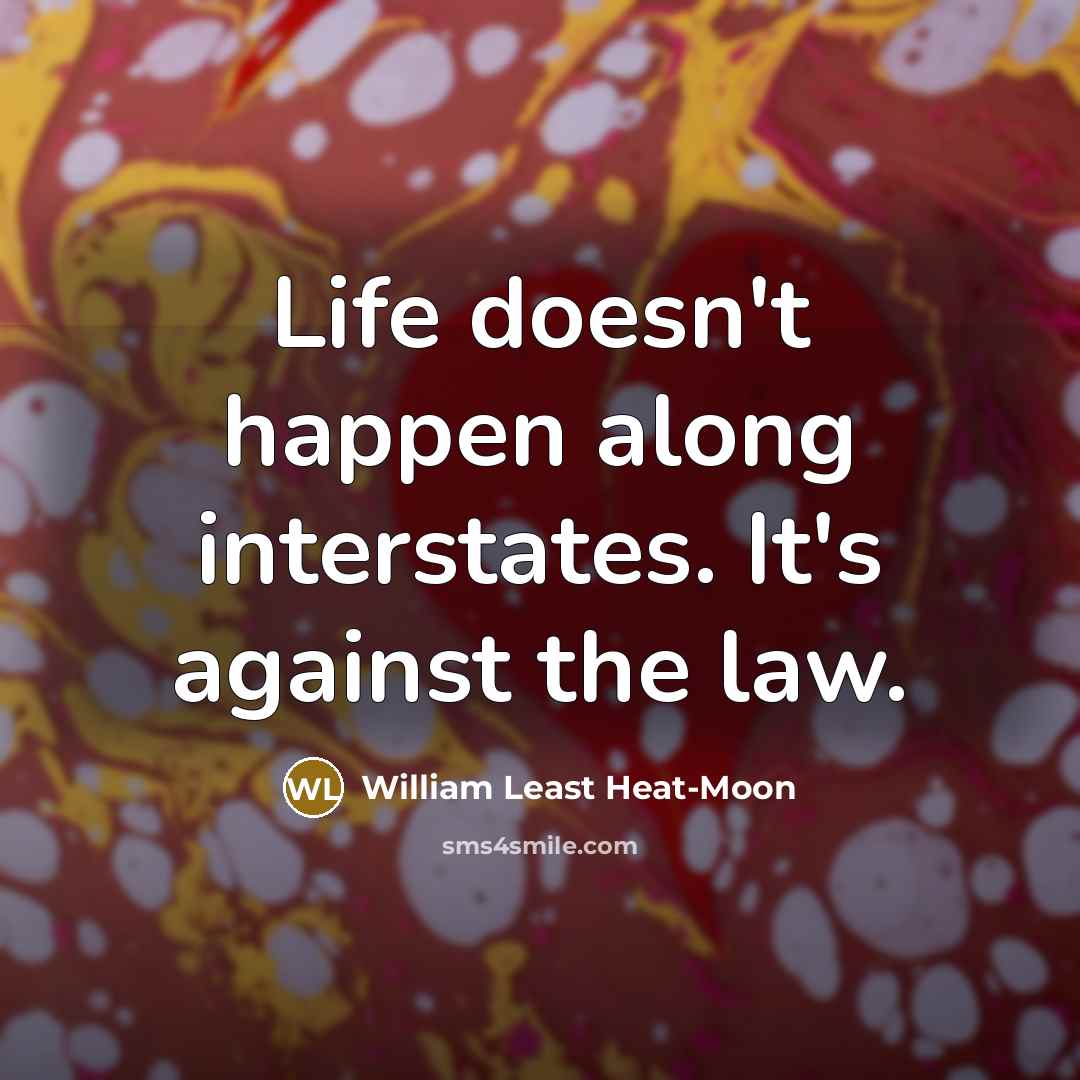 “Life doesn't happen along interstates. It's against the law.…” quote by William Least Heat-Moon