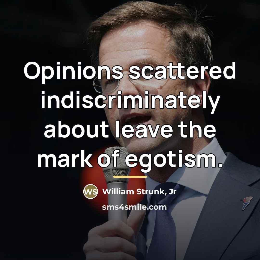 “Opinions scattered indiscriminately about leave the mark of egotism.…” quote by William Strunk, Jr