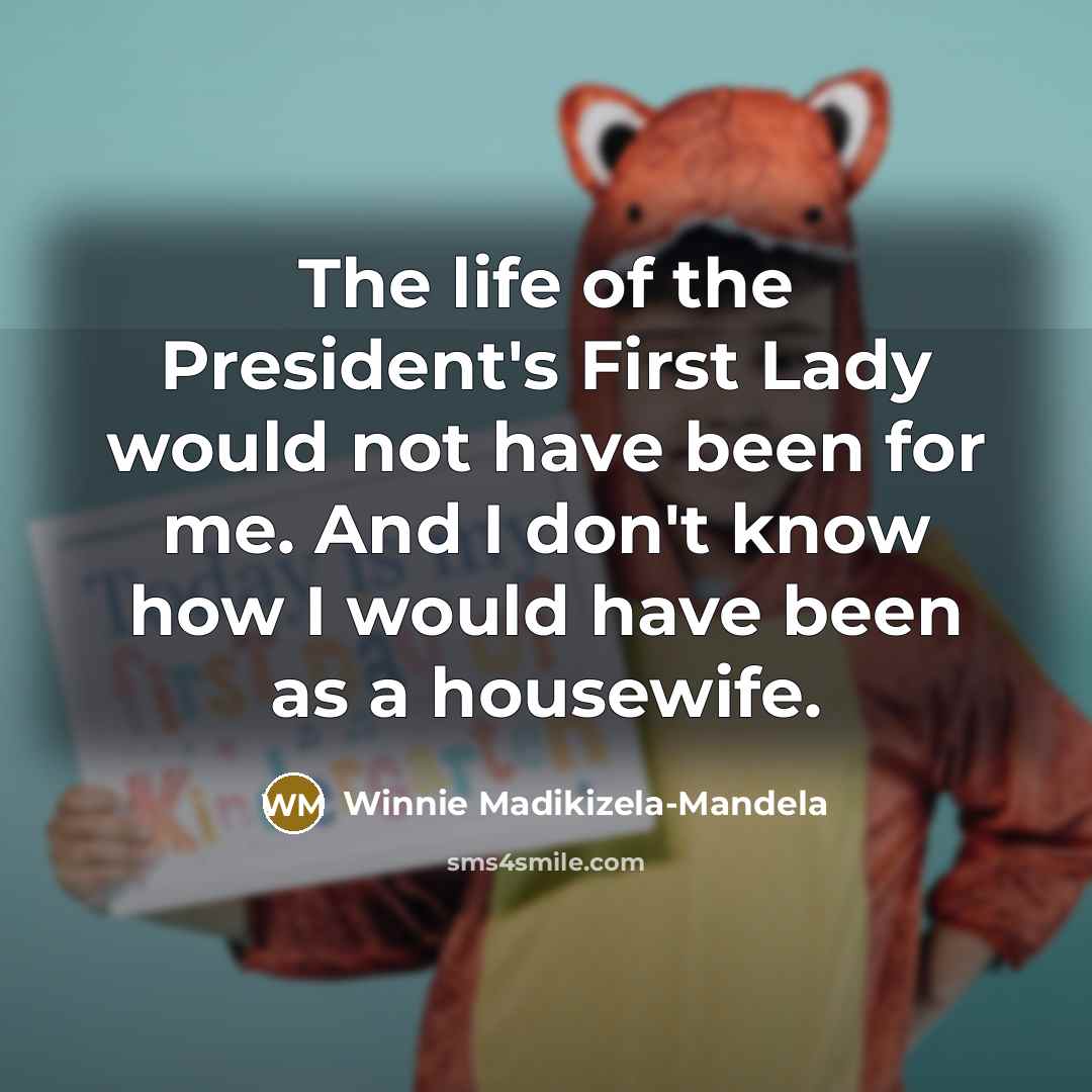 “The life of the President's First Lady would not have…” quote by Winnie Madikizela-Mandela