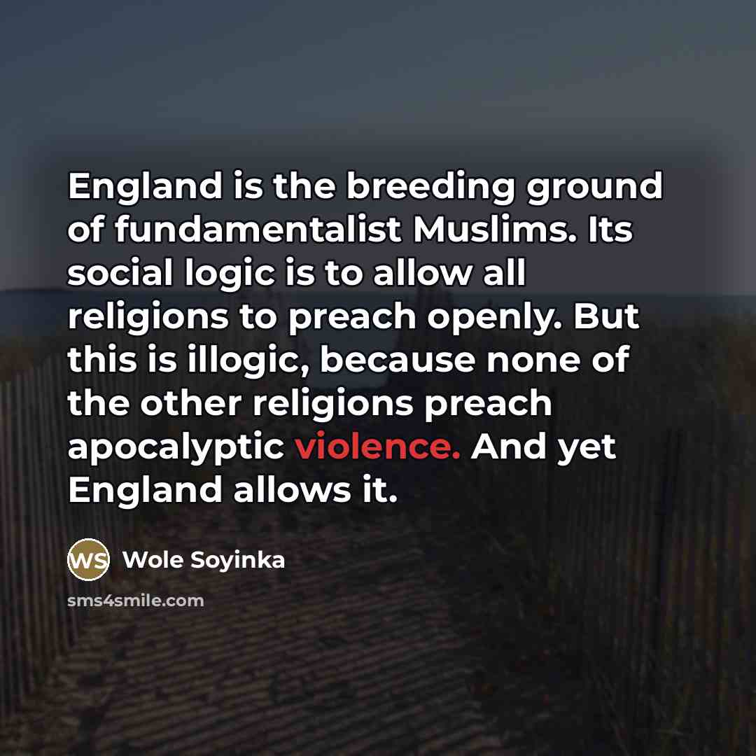 “England is the breeding ground of fundamentalist Muslims. Its social…” quote by Wole Soyinka