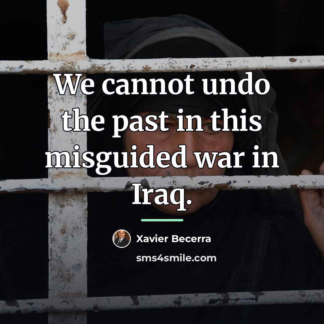“We cannot undo the past in this misguided war in…” quote by Xavier Becerra