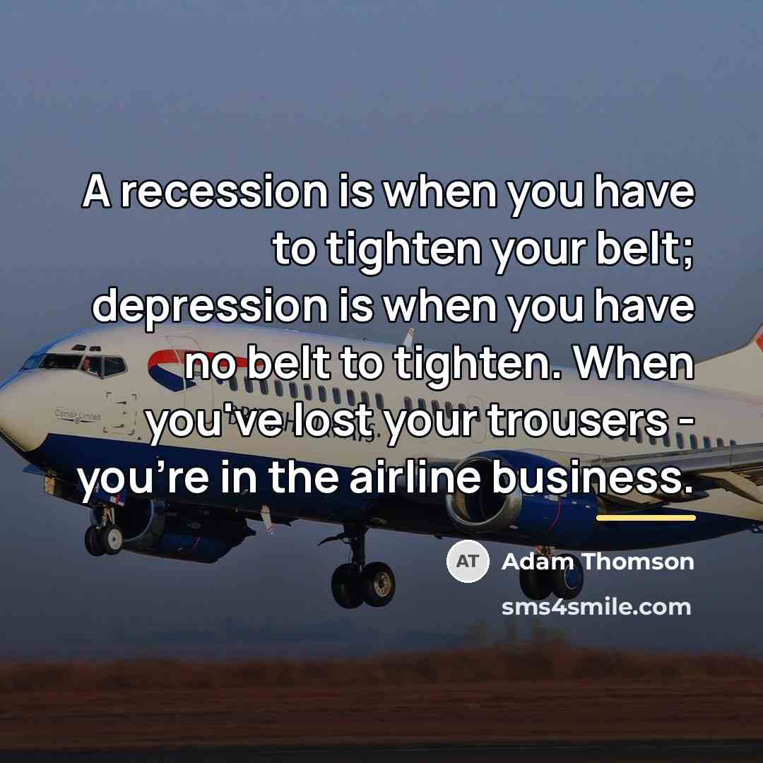 “A recession is when you have to tighten your belt;…” quote by Adam Thomson