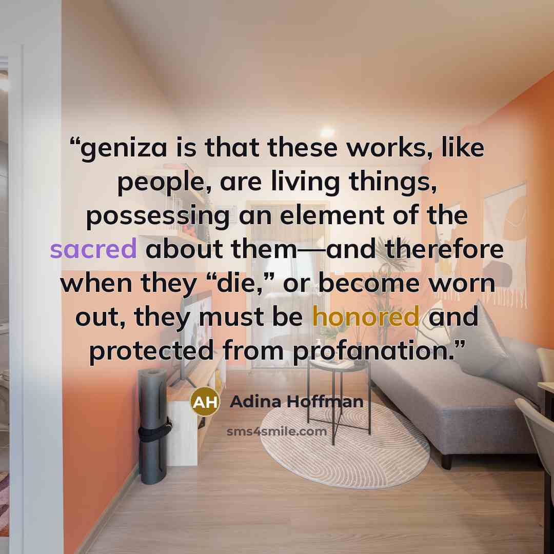 “geniza is that these works, like people, are living things, possessing an element of the sacred about them—and therefore when they “die,” or become worn out, they must be honored and protected from profanation.” quote by Adina Hoffman