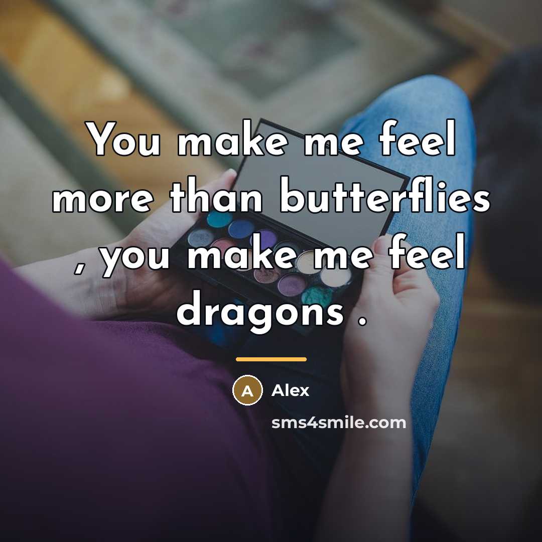 “You make me feel more than butterflies , you make…” quote by Alex