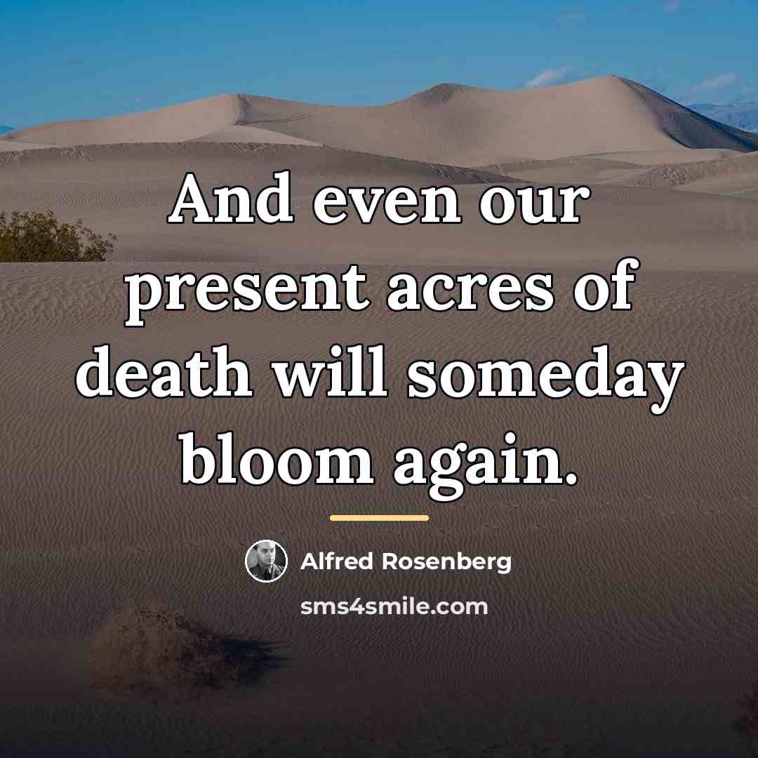 “And even our present acres of death will someday bloom…” quote by Alfred Rosenberg