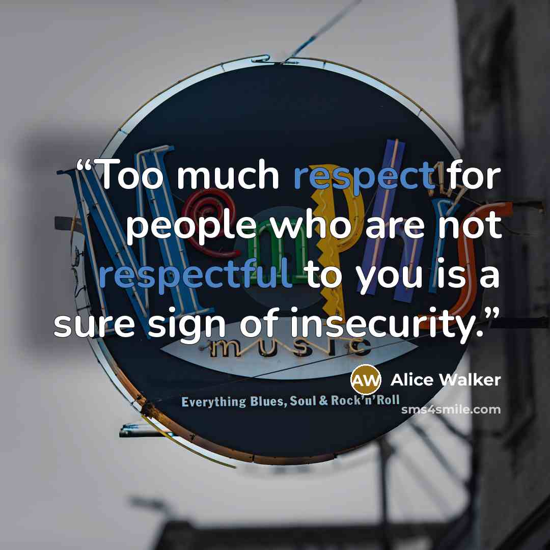“Too much respect for people who are not respectful to you is a sure sign of insecurity.” quote by Alice Walker