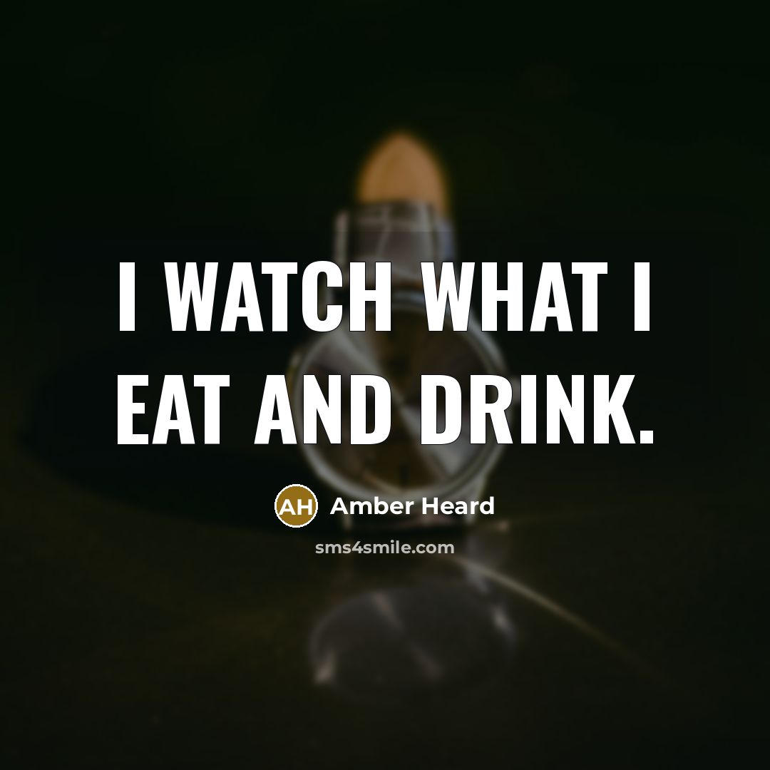 “I watch what I eat and drink.…” quote by Amber Heard