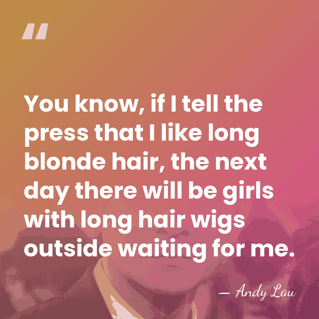 You know, if I tell the press that I like long blonde&hellip; - Andy Lau