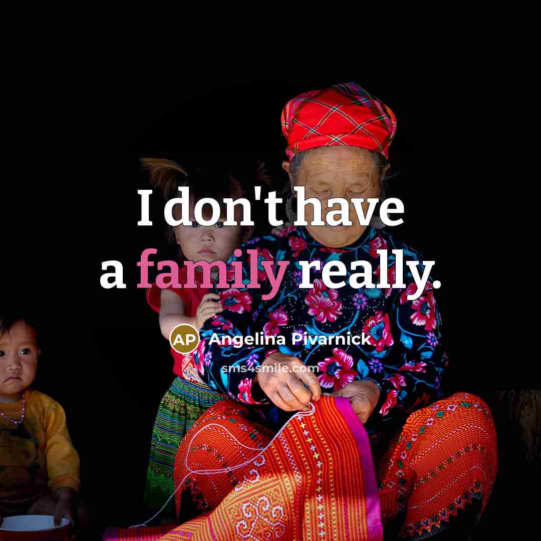 “I don't have a family really.…” quote by Angelina Pivarnick