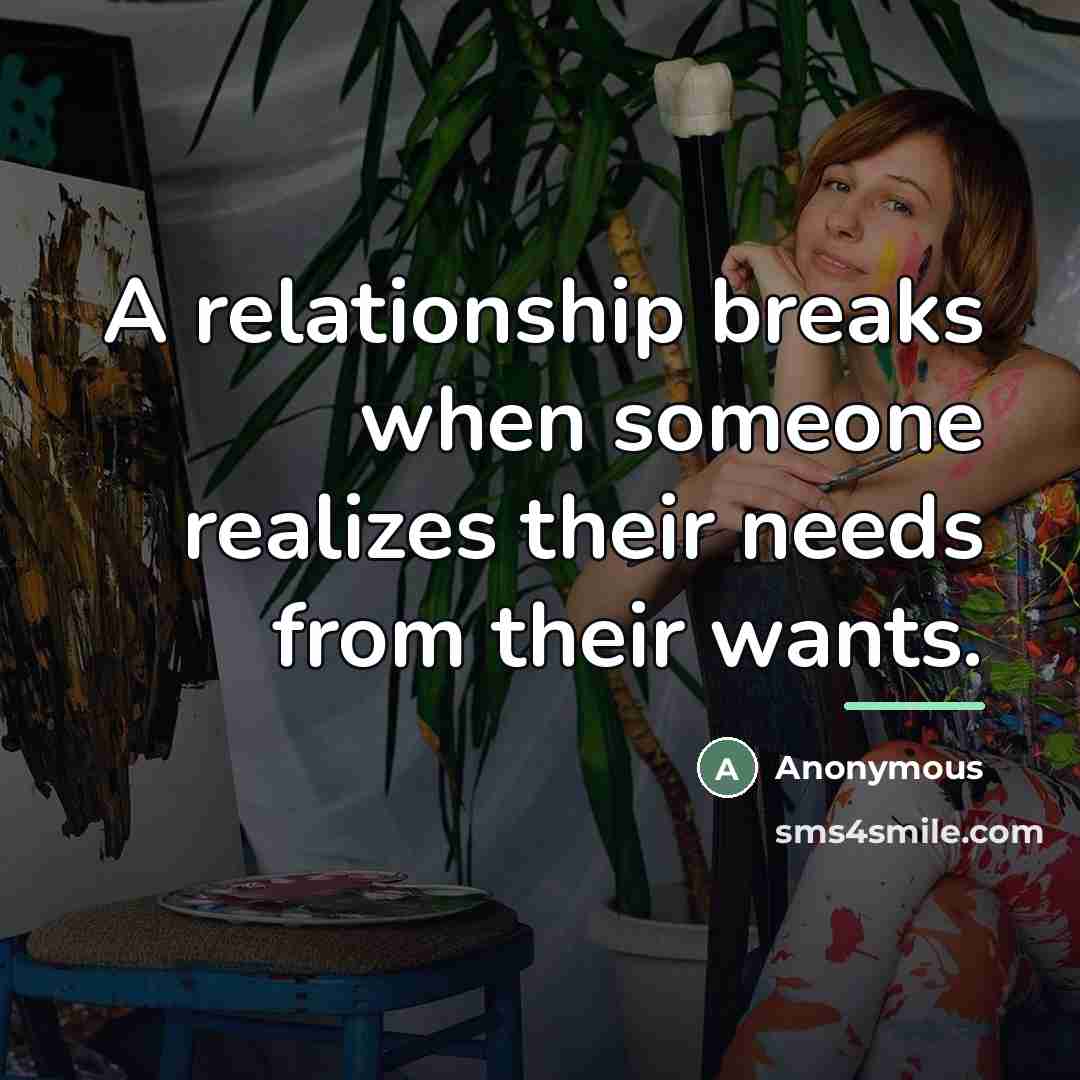 “A relationship breaks when someone realizes their needs from their…” quote by Anonymous