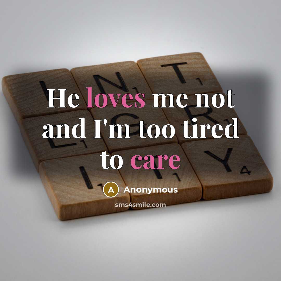 “He loves me not and I'm too tired to care” quote by Anonymous