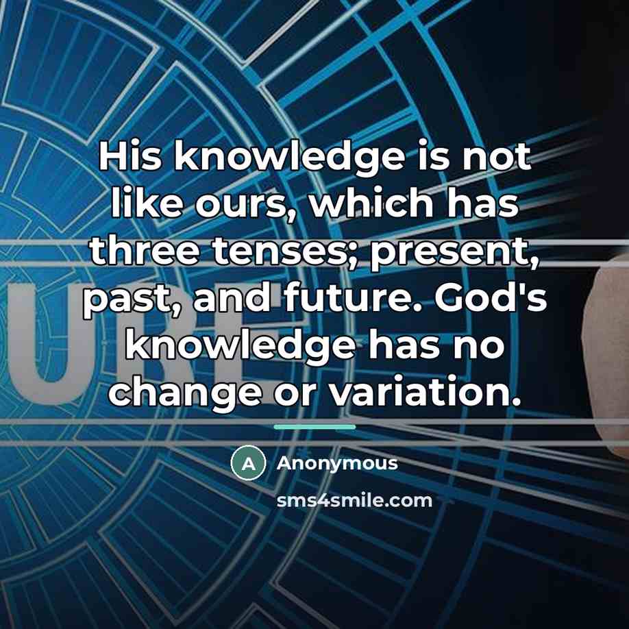 “His knowledge is not like ours, which has three tenses;…” quote by Anonymous