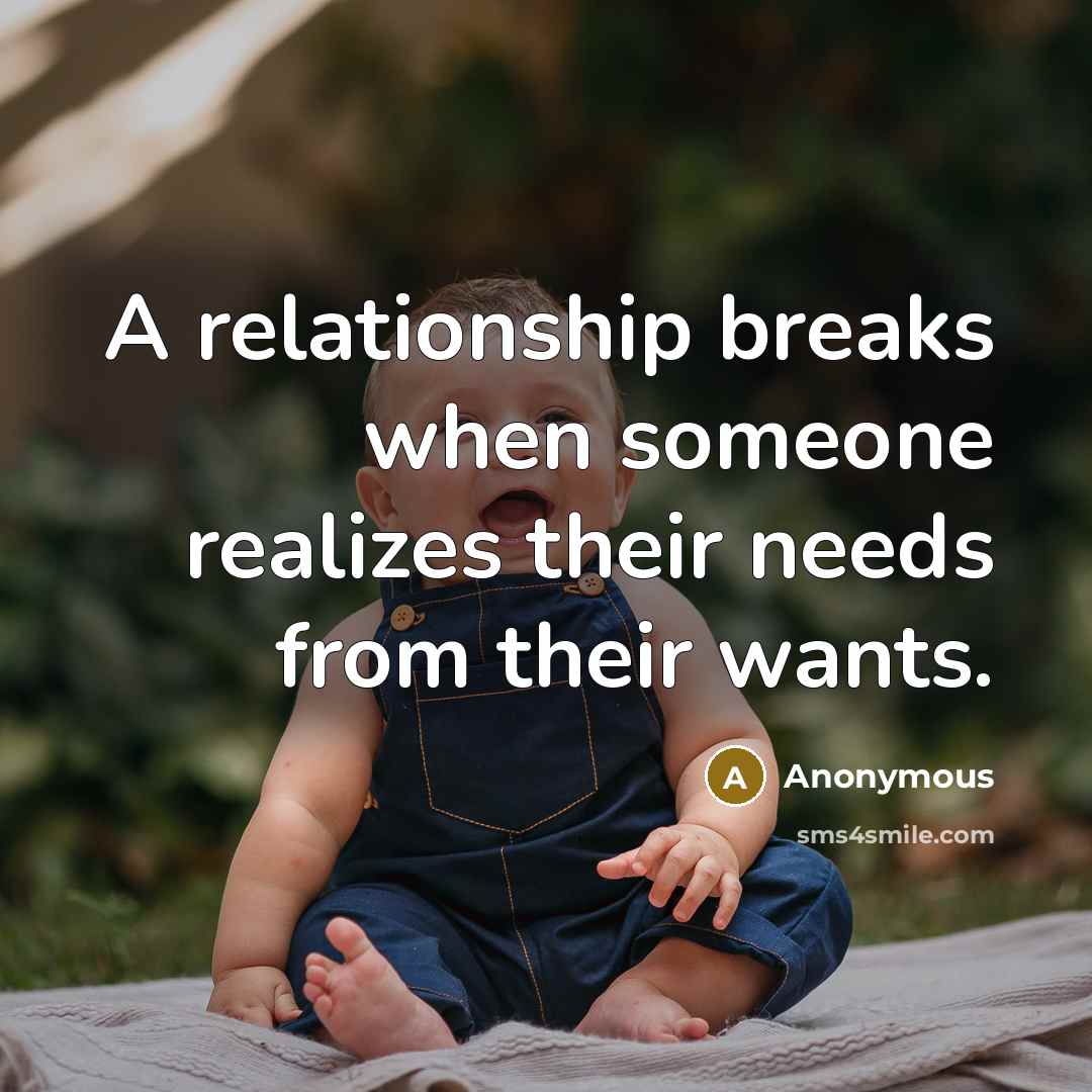 “A relationship breaks when someone realizes their needs from their wants.” quote by Anonymous