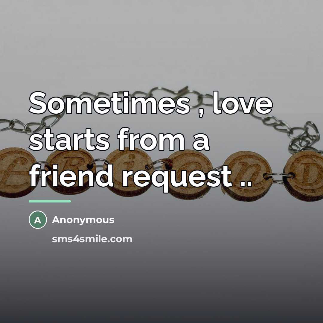 “Sometimes , love starts from a friend request ..…” quote by Anonymous