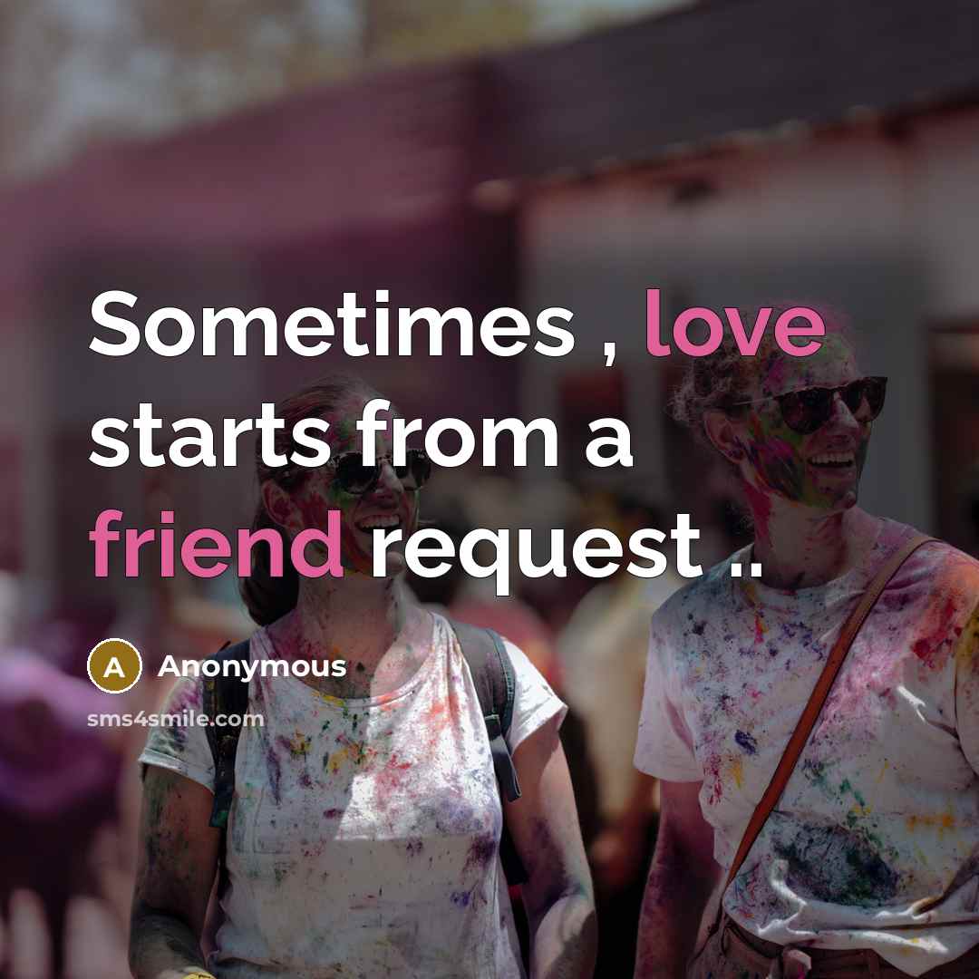 “Sometimes , love starts from a friend request ..” quote by Anonymous