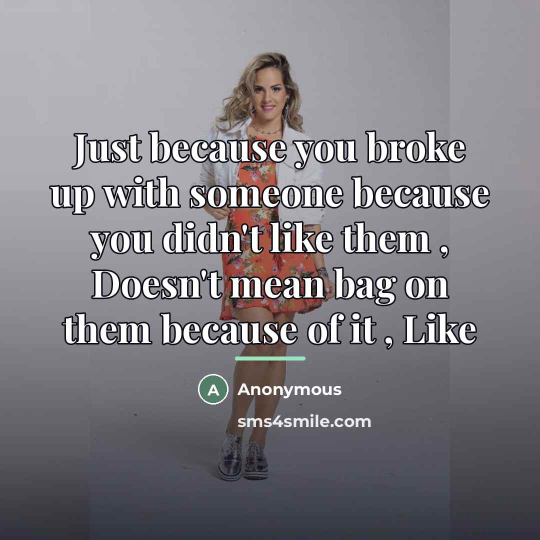 “Just because you broke up with someone because you didn't…” quote by Anonymous