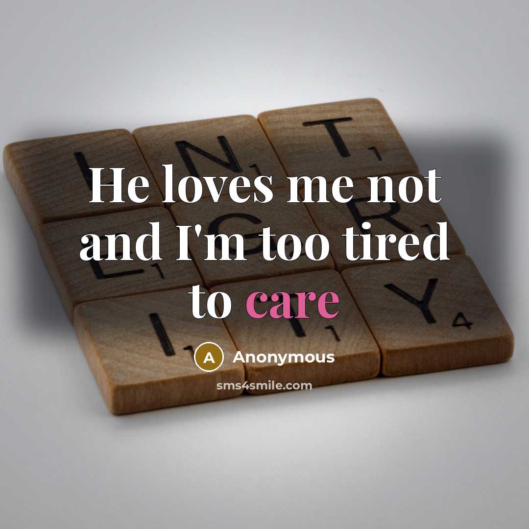 “He loves me not and I'm too tired to care…” quote by Anonymous
