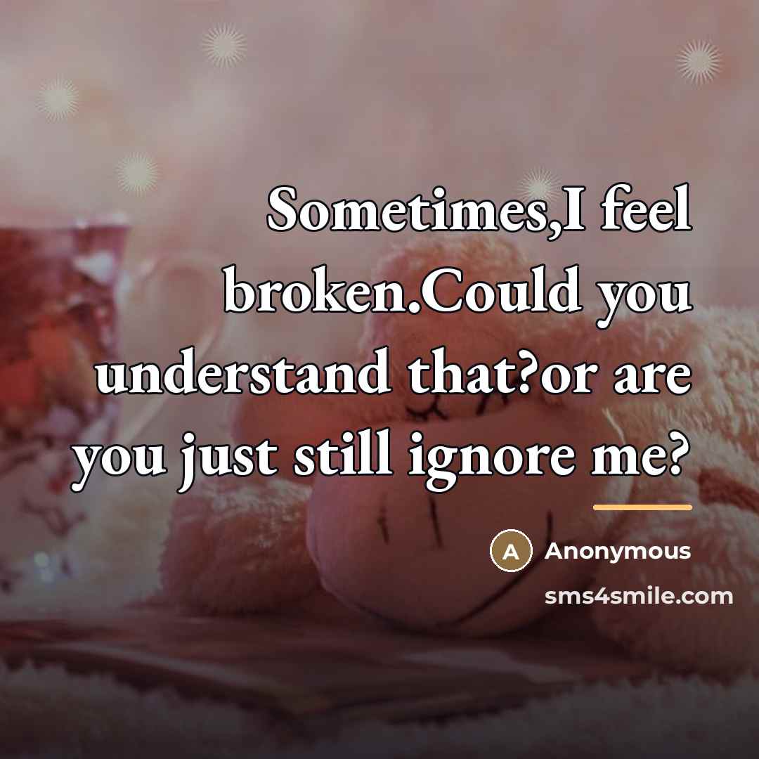 “Sometimes,I feel broken.Could you understand that?or are you just still…” quote by Anonymous