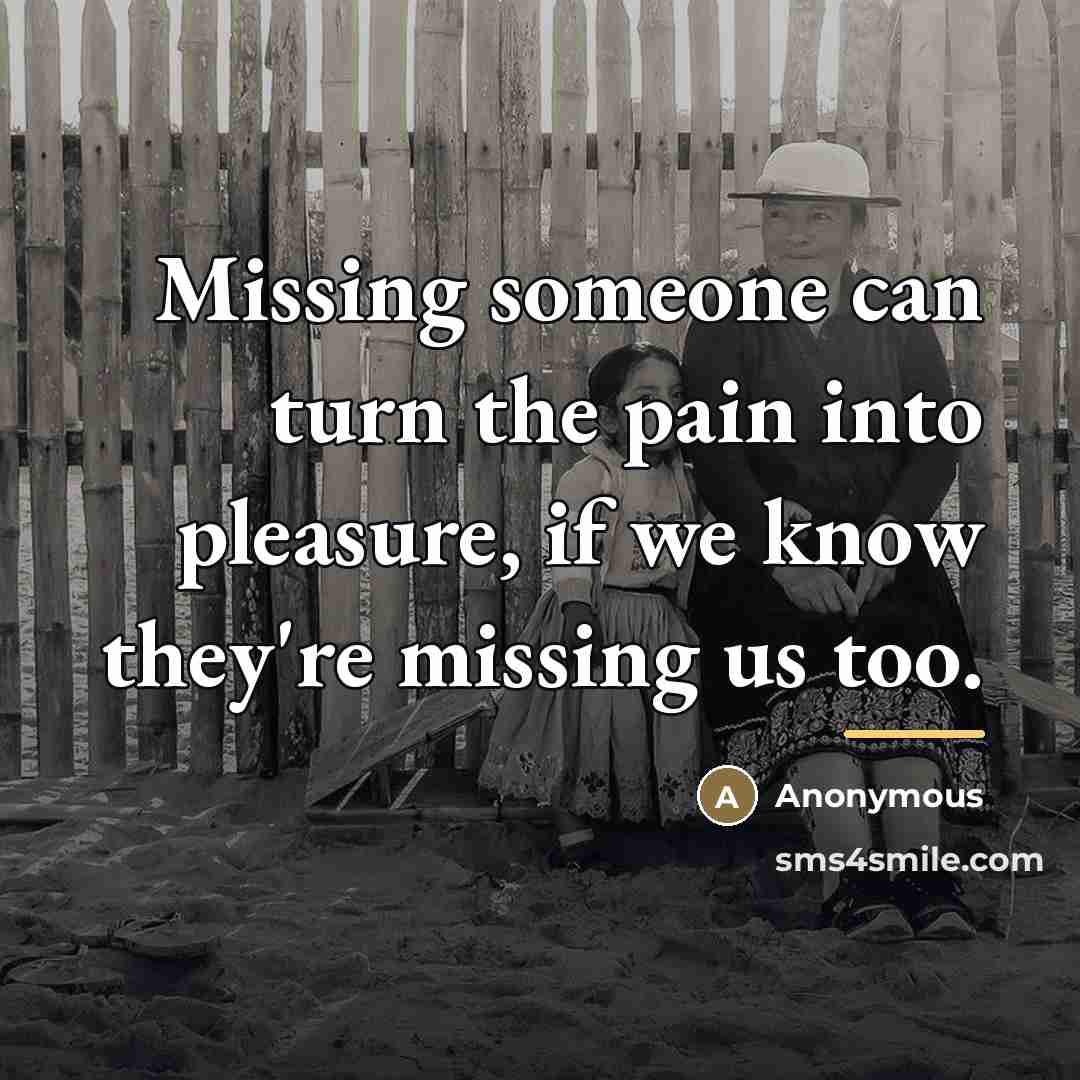 “Missing someone can turn the pain into pleasure, if we…” quote by Anonymous