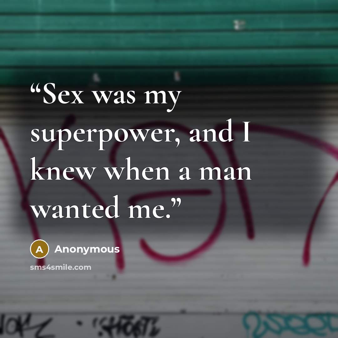 “Sex was my superpower, and I knew when a man wanted me.” quote by Anonymous