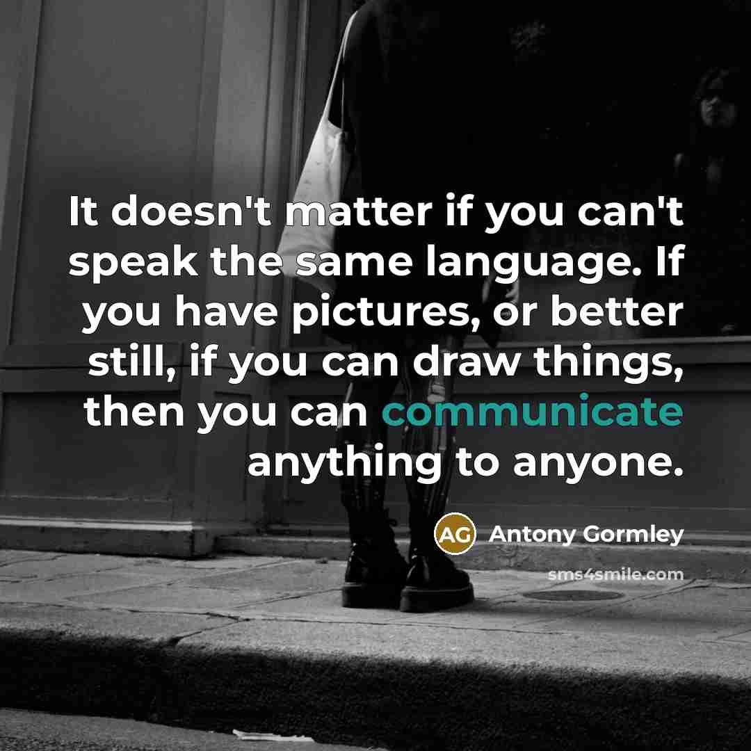 “It doesn't matter if you can't speak the same language.…” quote by Antony Gormley