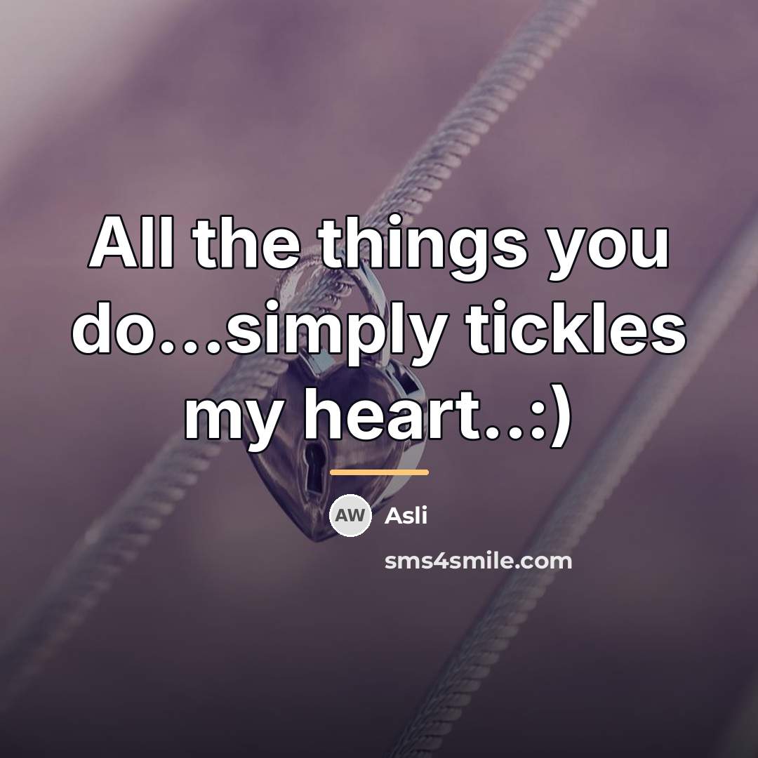 “All the things you do...simply tickles my heart..:)…” quote by Asli
