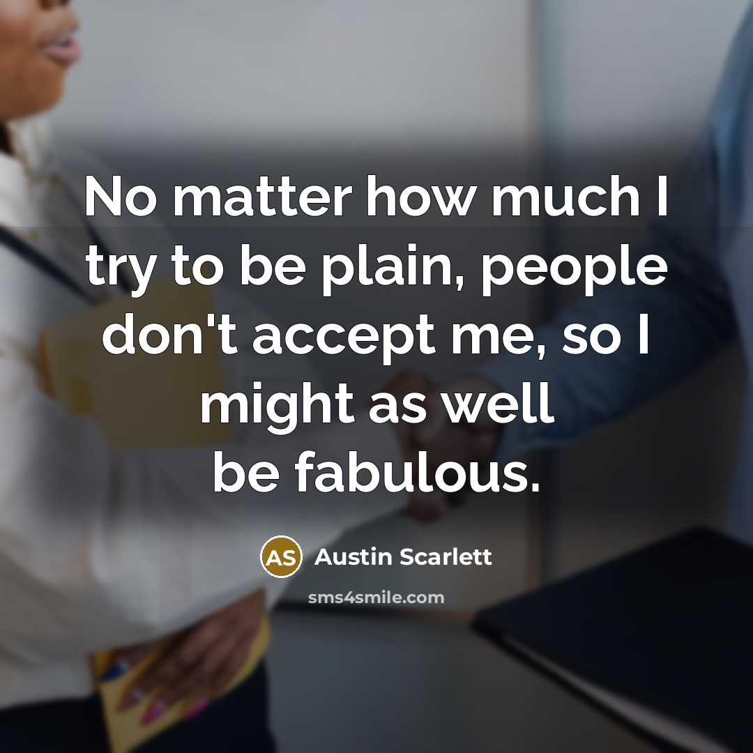“No matter how much I try to be plain, people…” quote by Austin Scarlett
