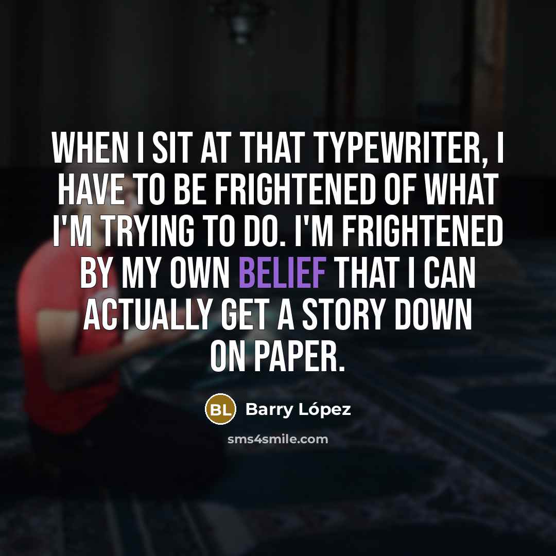“When I sit at that typewriter, I have to be…” quote by Barry Lopez
