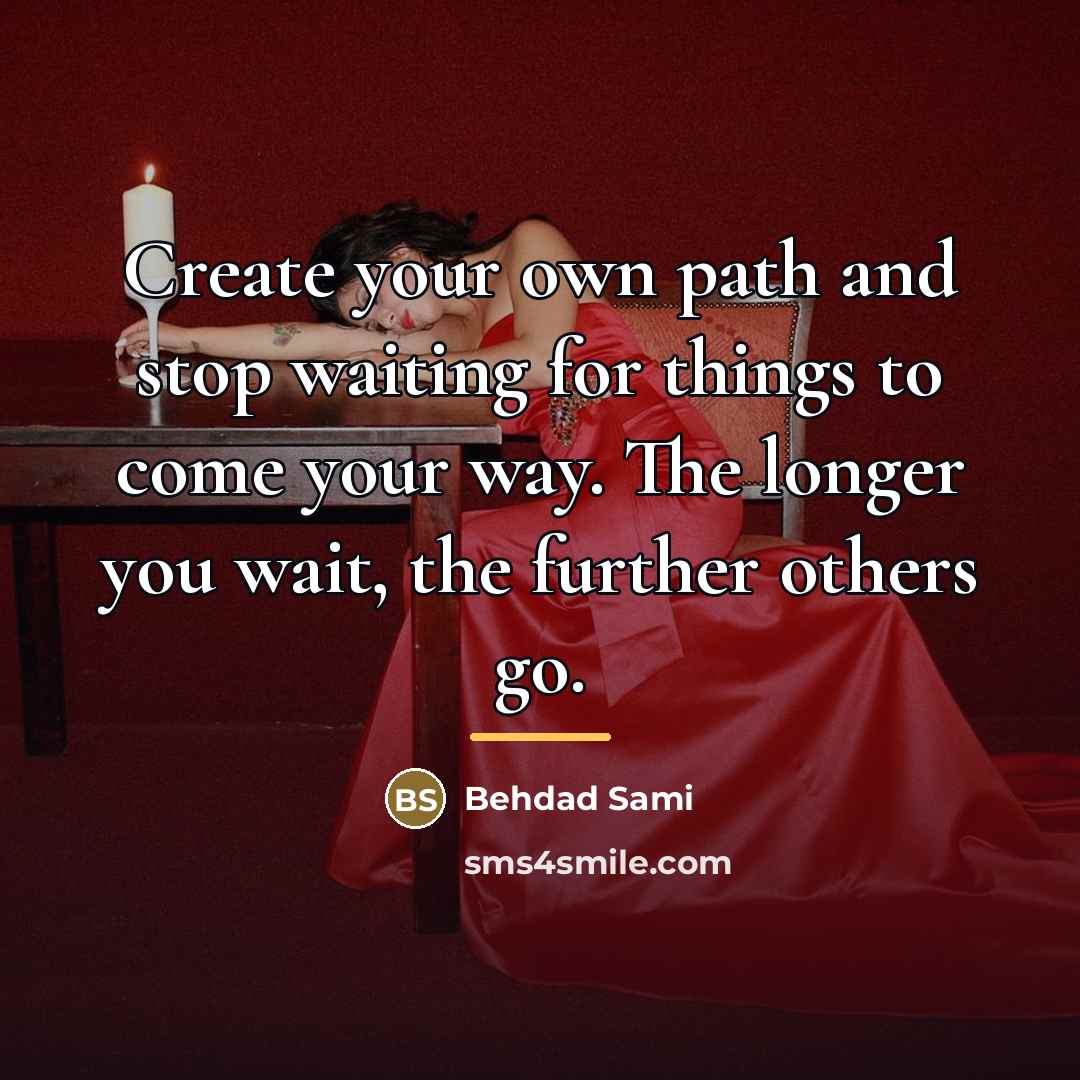 “Create your own path and stop waiting for things to…” quote by Behdad Sami
