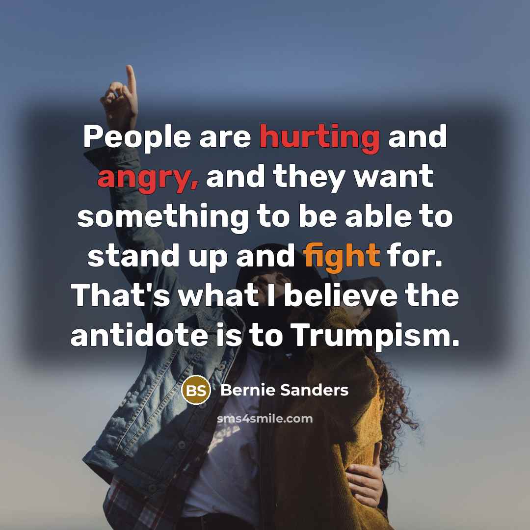 “People are hurting and angry, and they want something to…” quote by Bernie Sanders