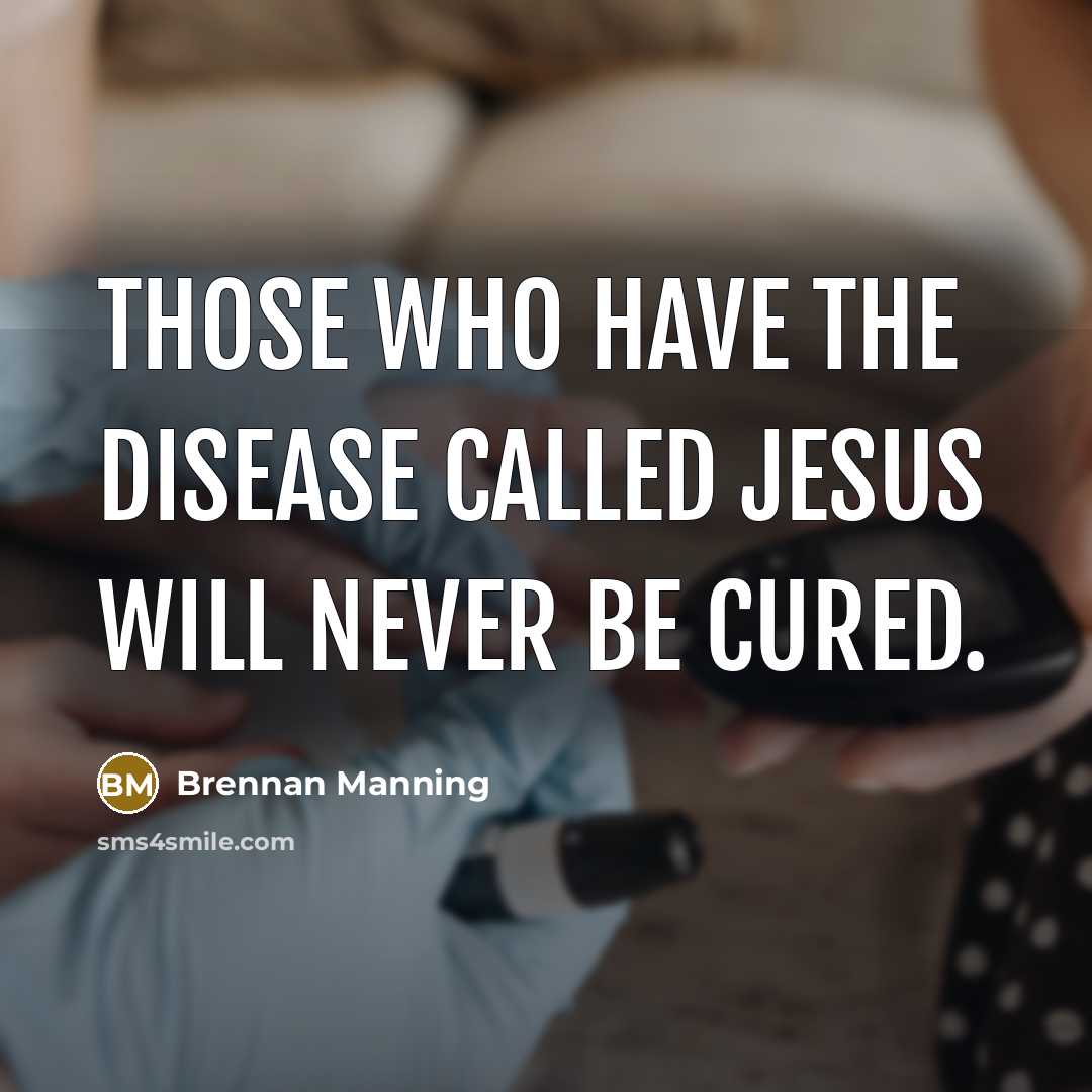 “Those who have the disease called Jesus will never be…” quote by Brennan Manning
